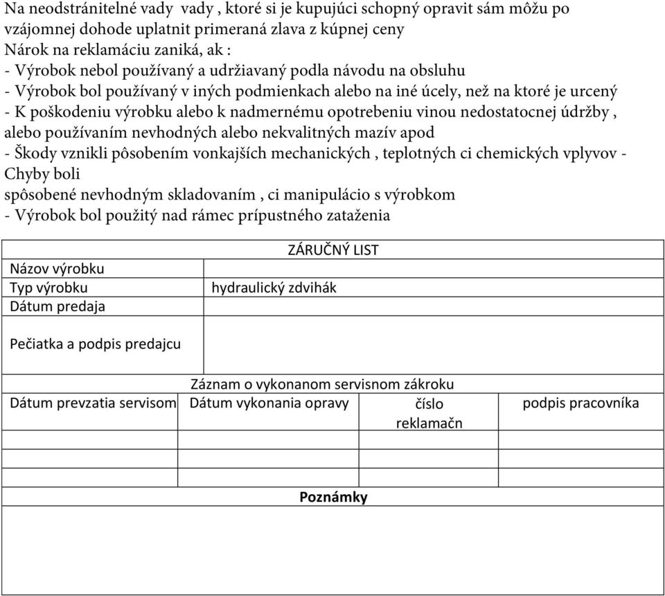 údržby, alebo používaním nevhodných alebo nekvalitných mazív apod - Škody vznikli pôsobením vonkajších mechanických, teplotných ci chemických vplyvov - Chyby boli spôsobené nevhodným skladovaním, ci