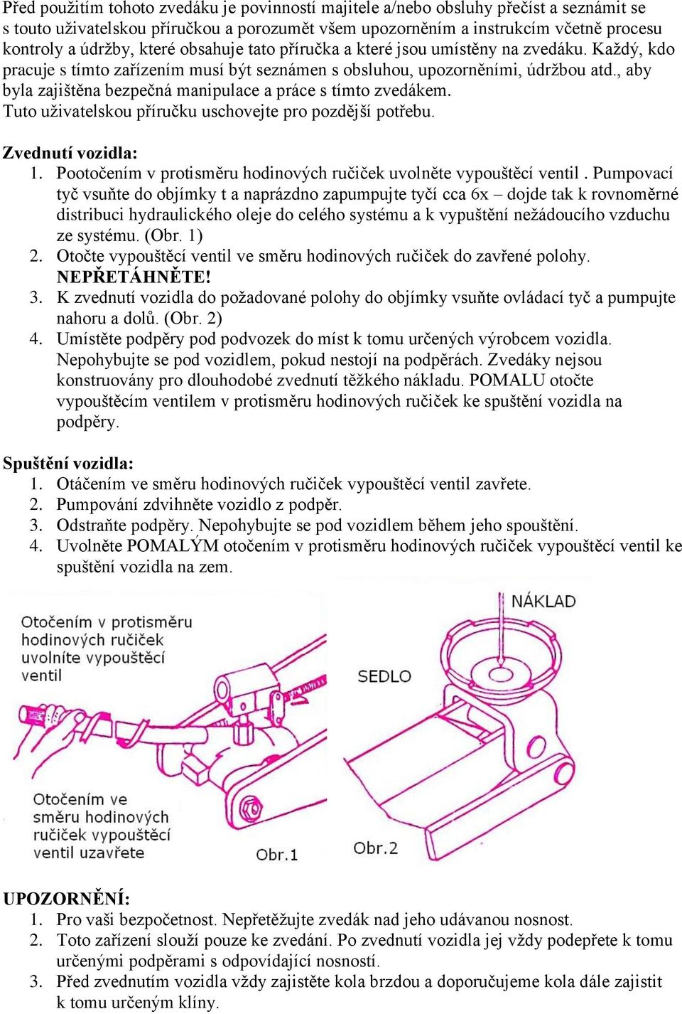 , aby byla zajištěna bezpečná manipulace a práce s tímto zvedákem. Tuto uživatelskou příručku uschovejte pro pozdější potřebu. Zvednutí vozidla: 1.