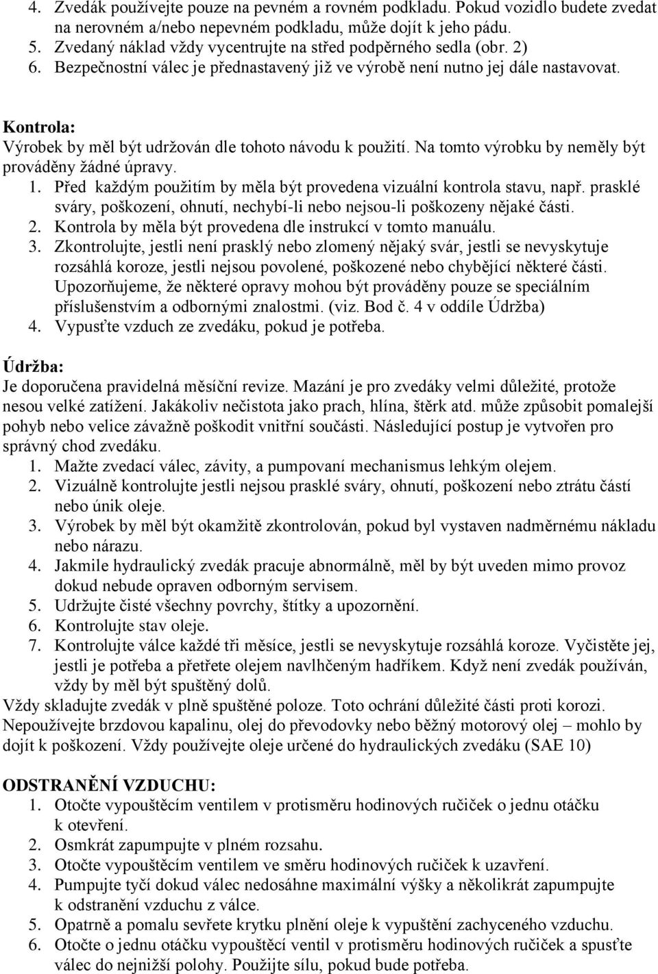 Kontrola: Výrobek by měl být udržován dle tohoto návodu k použití. Na tomto výrobku by neměly být prováděny žádné úpravy. 1. Před každým použitím by měla být provedena vizuální kontrola stavu, např.