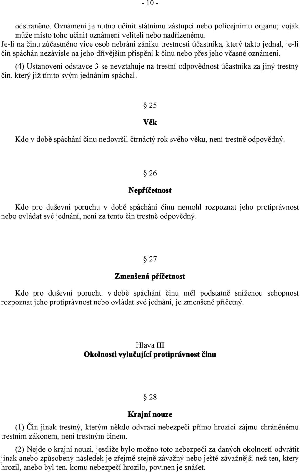 (4) Ustanovení odstavce 3 se nevztahuje na trestní odpovědnost účastníka za jiný trestný čin, který již tímto svým jednáním spáchal.