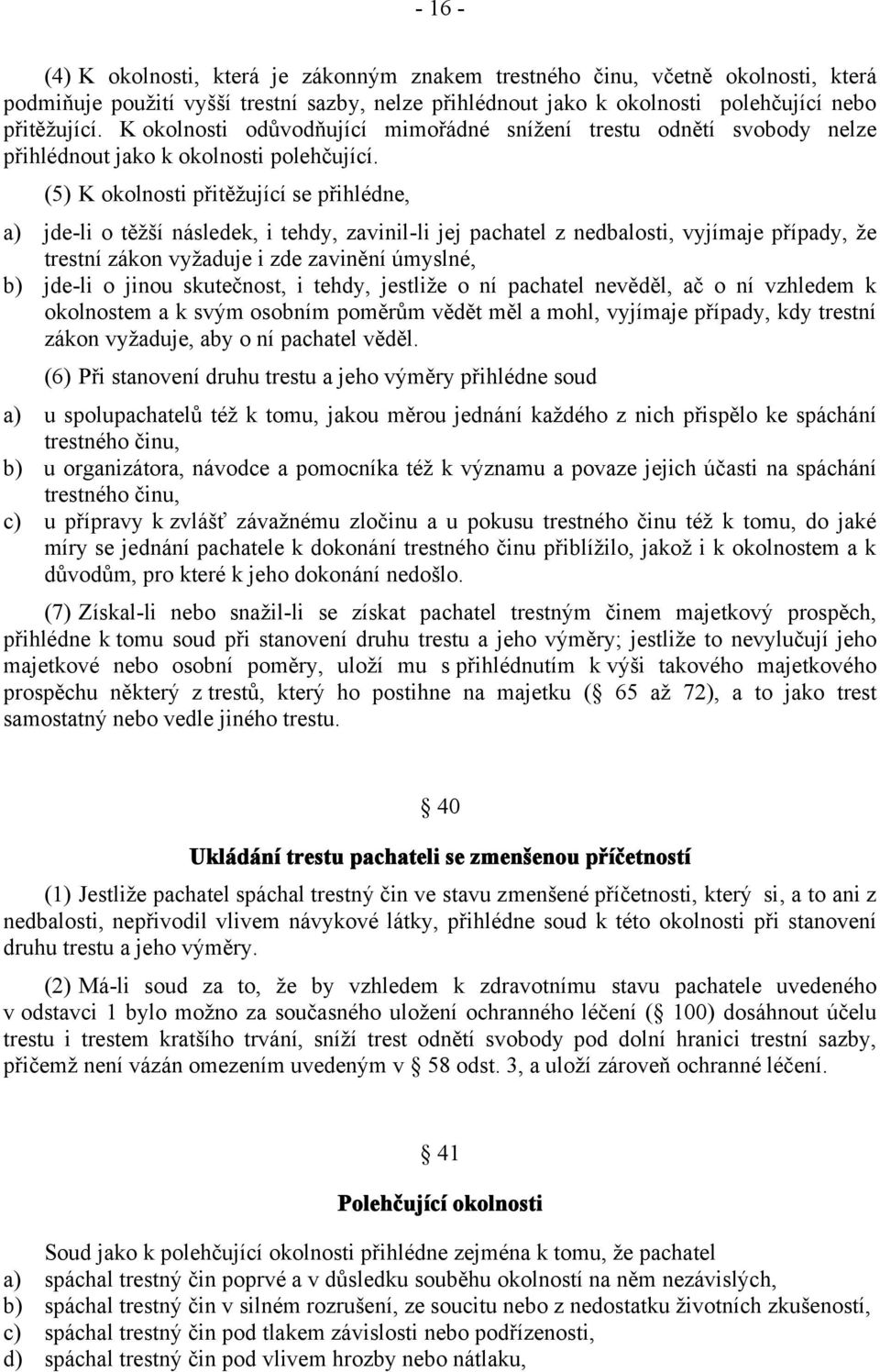 (5) K okolnosti přitěžující se přihlédne, a) jde-li o těžší následek, i tehdy, zavinil-li jej pachatel z nedbalosti, vyjímaje případy, že trestní zákon vyžaduje i zde zavinění úmyslné, b) jde-li o