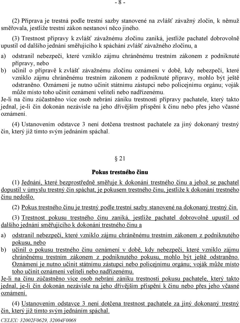 vzniklo zájmu chráněnému trestním zákonem z podniknuté přípravy, nebo b) učinil o přípravě k zvlášť závažnému zločinu oznámení v době, kdy nebezpečí, které vzniklo zájmu chráněnému trestním zákonem z