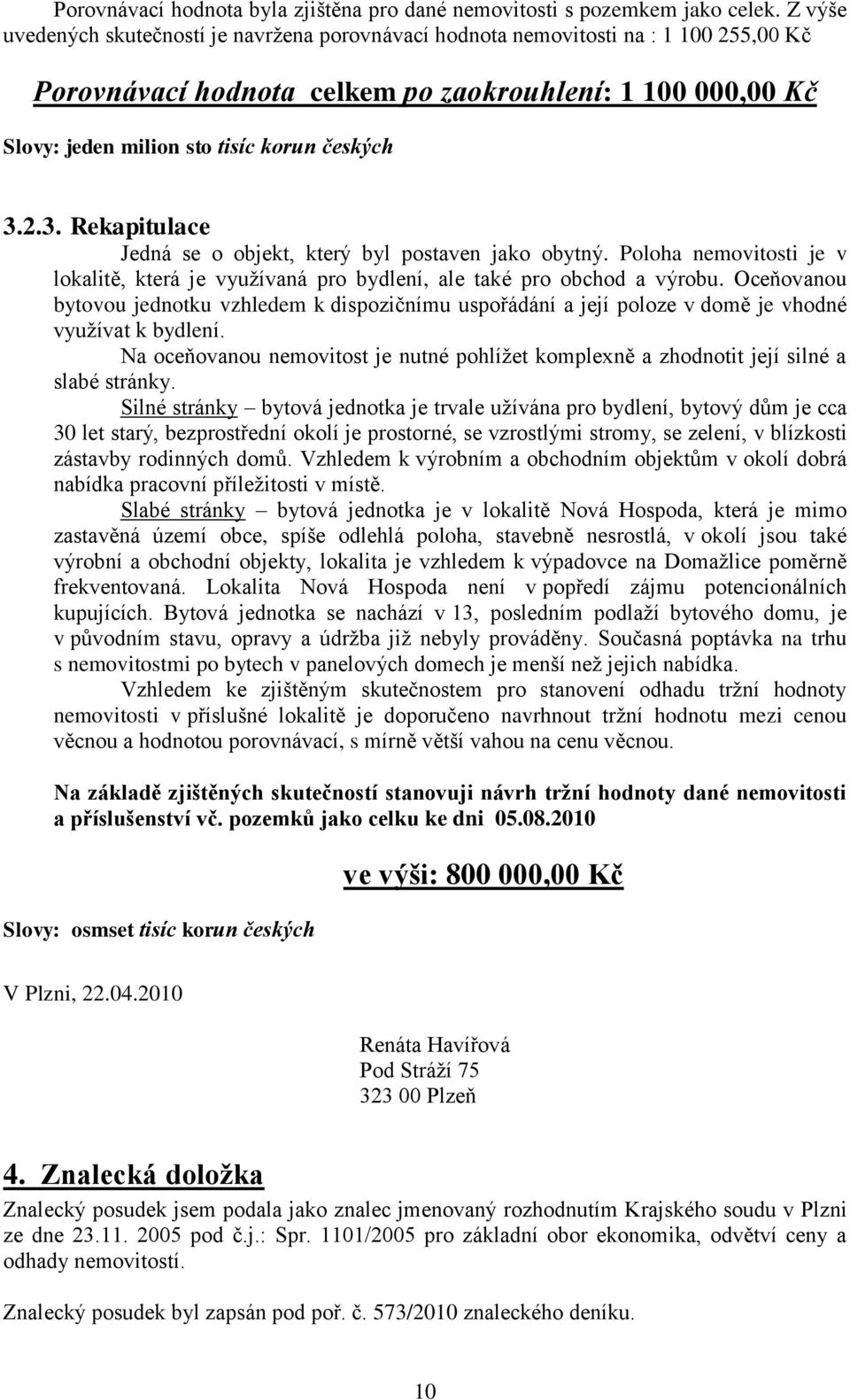 2.3. Rekapitulace Jedná se o objekt, který byl postaven jako obytný. Poloha nemovitosti je v lokalitě, která je využívaná pro bydlení, ale také pro obchod a výrobu.