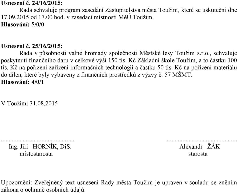 Kč Základní škole Toužim, a to částku 100 tis. Kč na pořízení zařízení informačních technologií a částku 50 tis.