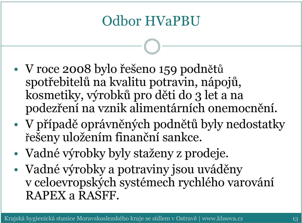 V případě oprávněných podnětů byly nedostatky řešeny uložením finanční sankce. Vadné výrobky byly staženy z prodeje.