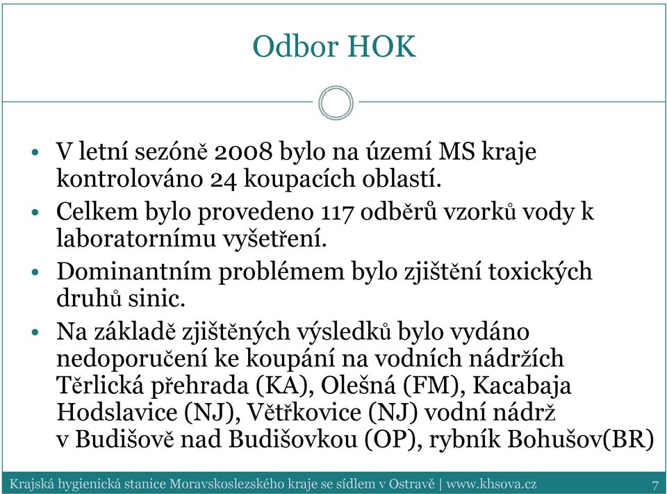 Na základě zjištěných výsledků bylo vydáno nedoporučení ke koupání na vodních nádržích Těrlická přehrada (KA), Olešná (FM), Kacabaja