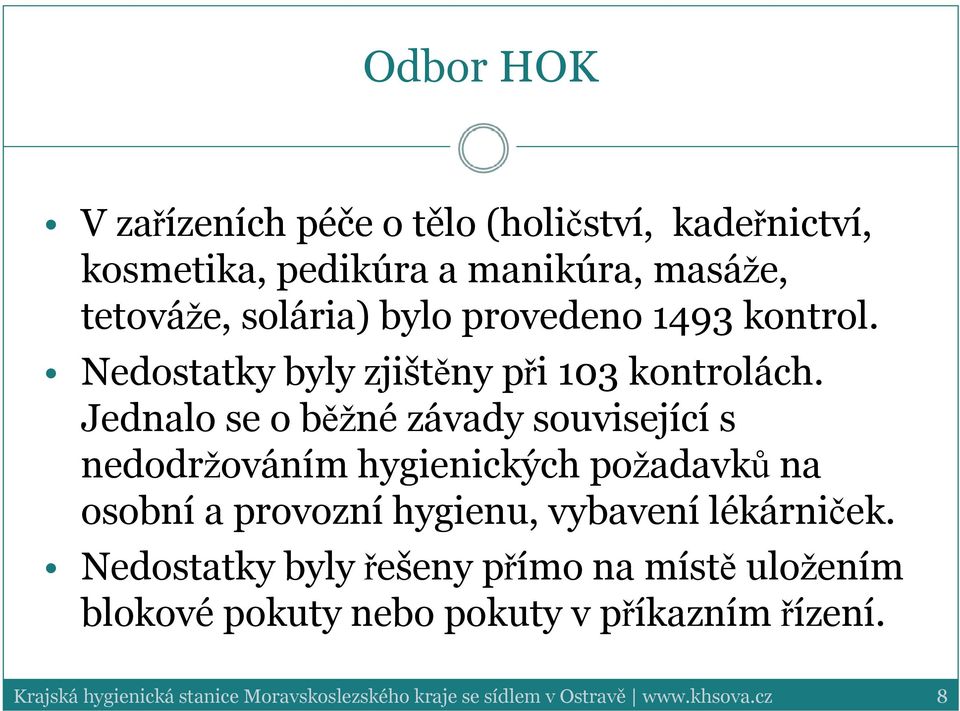 Jednalo se o běžné závady související s nedodržováním hygienických požadavků na osobní a provozní hygienu, vybavení