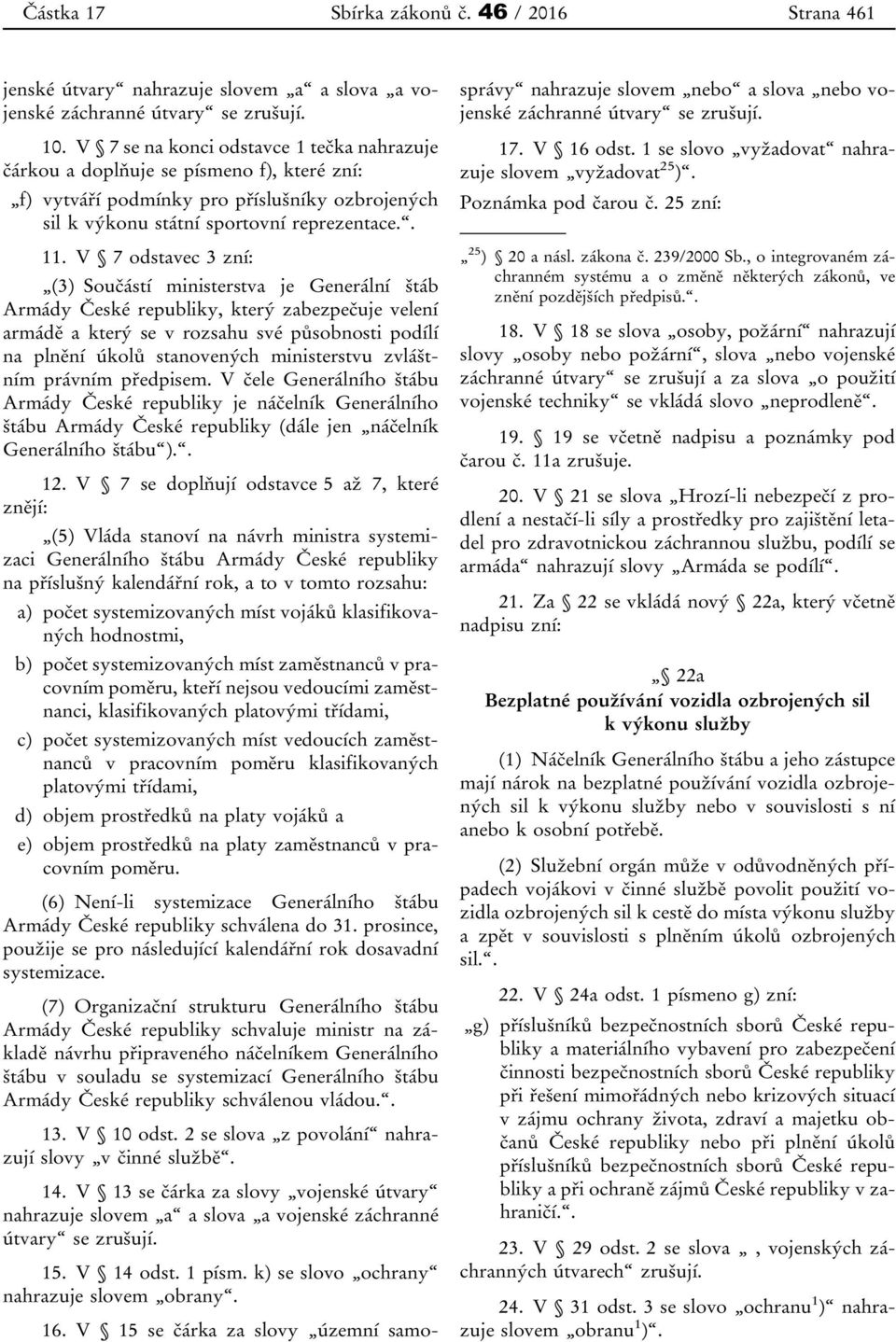 V 7 odstavec 3 zní: (3) Součástí ministerstva je Generální štáb Armády České republiky, který zabezpečuje velení armádě a který se v rozsahu své působnosti podílí na plnění úkolů stanovených