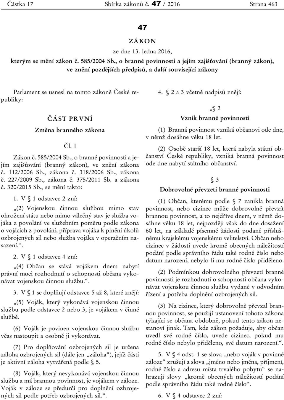 zákona Čl. I Zákon č. 585/2004 Sb., o branné povinnosti a jejím zajišťování (branný zákon), ve znění zákona č. 112/2006 Sb., zákona č. 318/2006 Sb., zákona č. 227/2009 Sb., zákona č. 375/2011 Sb.