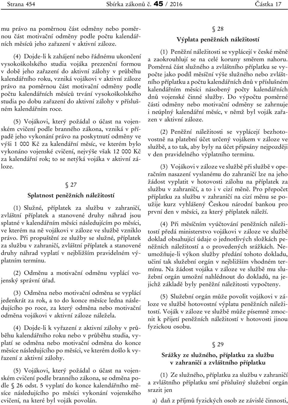 na poměrnou část motivační odměny podle počtu kalendářních měsíců trvání vysokoškolského studia po dobu zařazení do aktivní zálohy v příslušném kalendářním roce.