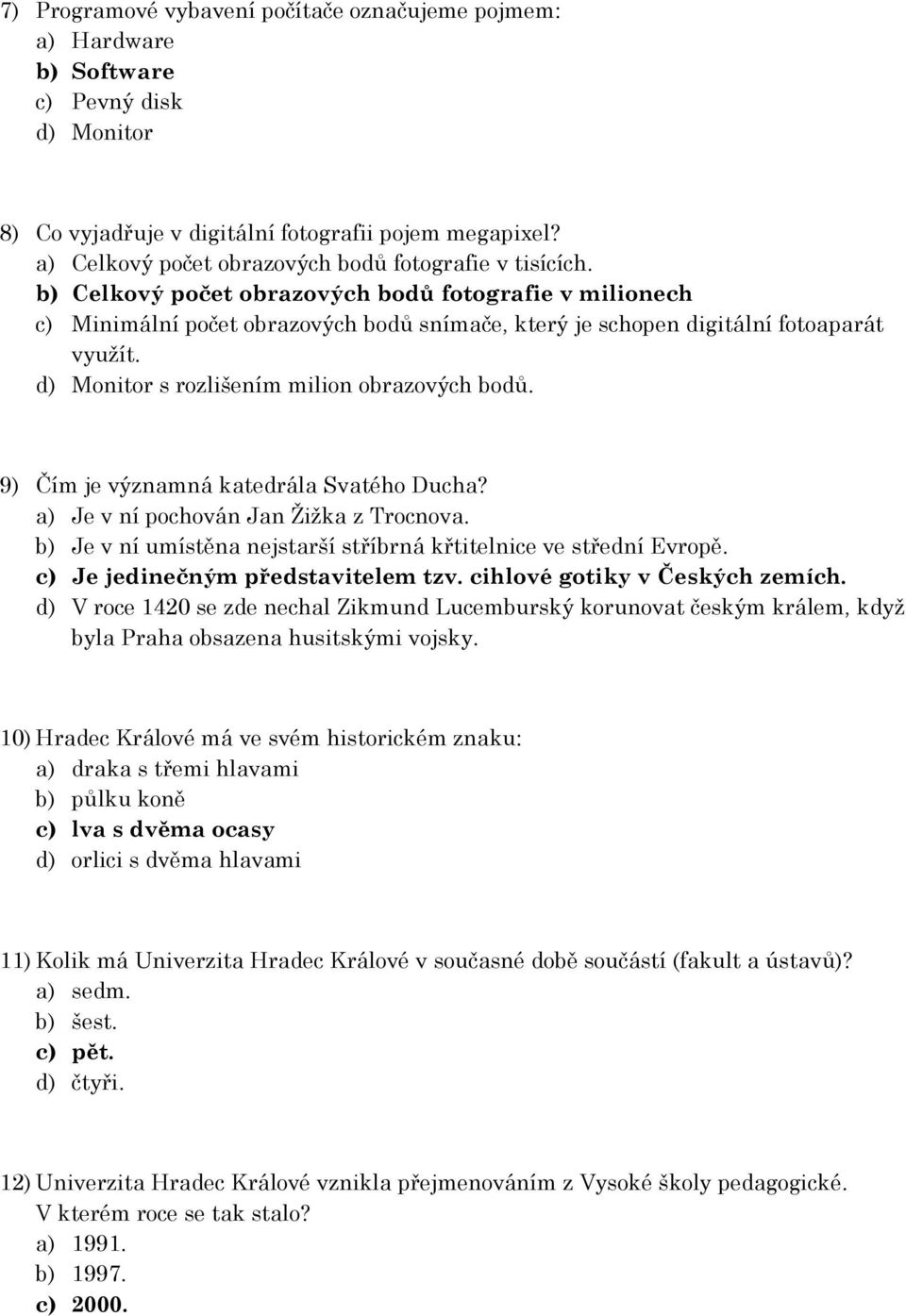 b) Celkový počet obrazových bodů fotografie v milionech c) Minimální počet obrazových bodů snímače, který je schopen digitální fotoaparát využít. d) Monitor s rozlišením milion obrazových bodů.