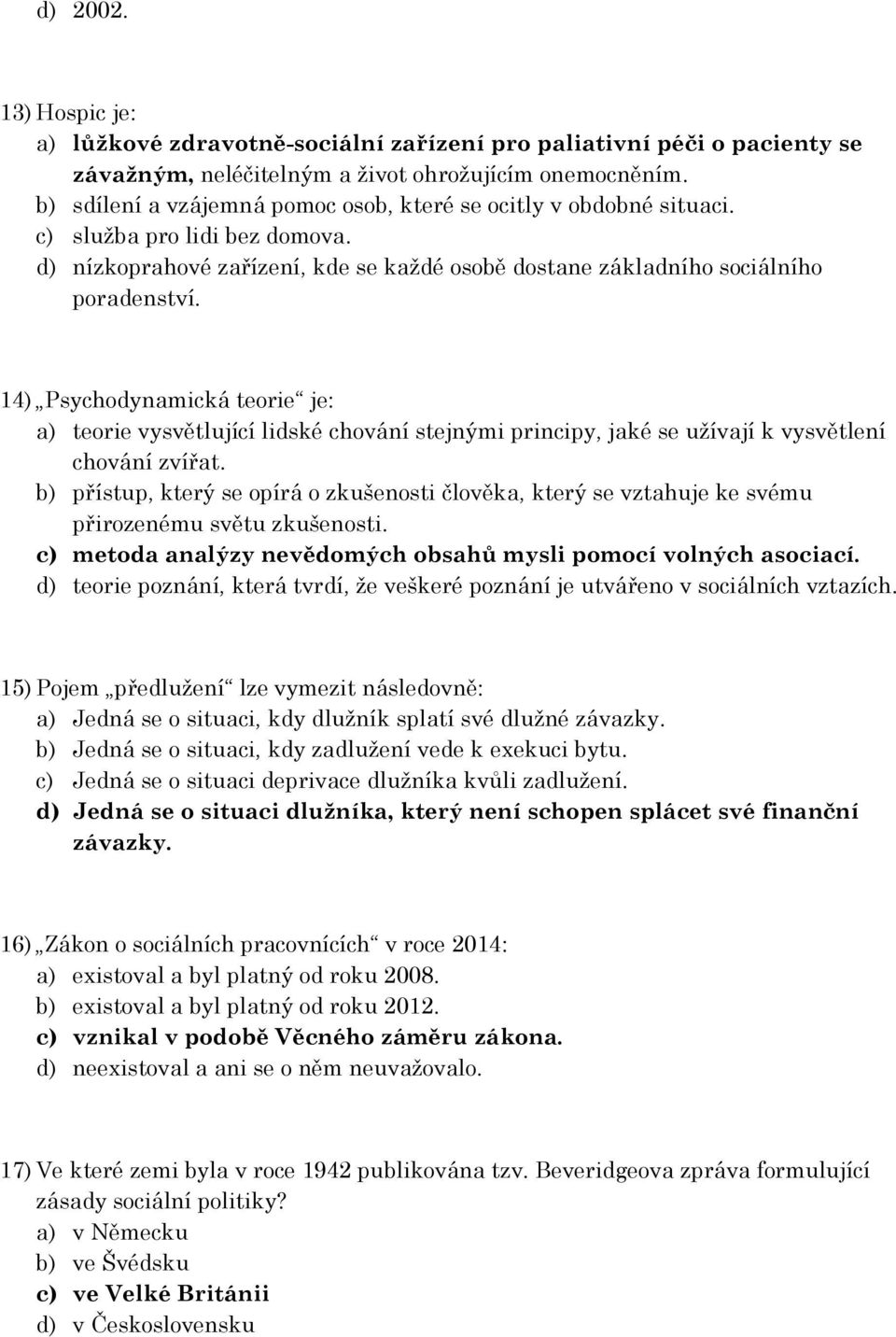 14) Psychodynamická teorie je: a) teorie vysvětlující lidské chování stejnými principy, jaké se užívají k vysvětlení chování zvířat.