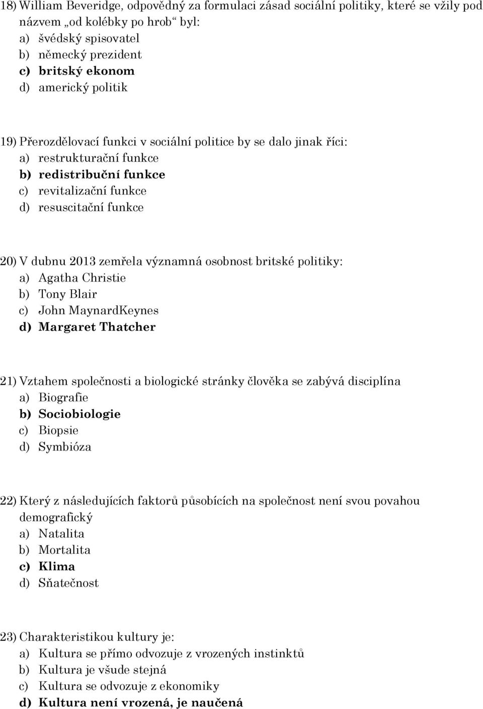 významná osobnost britské politiky: a) Agatha Christie b) Tony Blair c) John MaynardKeynes d) Margaret Thatcher 21) Vztahem společnosti a biologické stránky člověka se zabývá disciplína a) Biografie