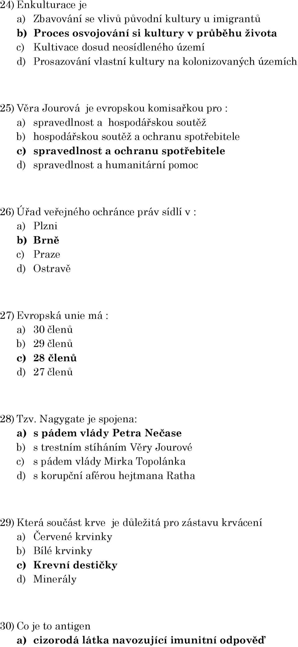 spravedlnost a humanitární pomoc 26) Úřad veřejného ochránce práv sídlí v : a) Plzni b) Brně c) Praze d) Ostravě 27) Evropská unie má : a) 30 členů b) 29 členů c) 28 členů d) 27 členů 28) Tzv.