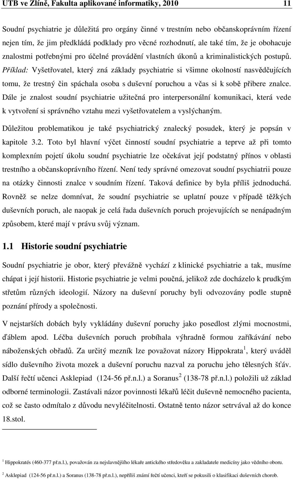 Příklad: Vyšetřovatel, který zná základy psychiatrie si všimne okolností nasvědčujících tomu, že trestný čin spáchala osoba s duševní poruchou a včas si k sobě přibere znalce.