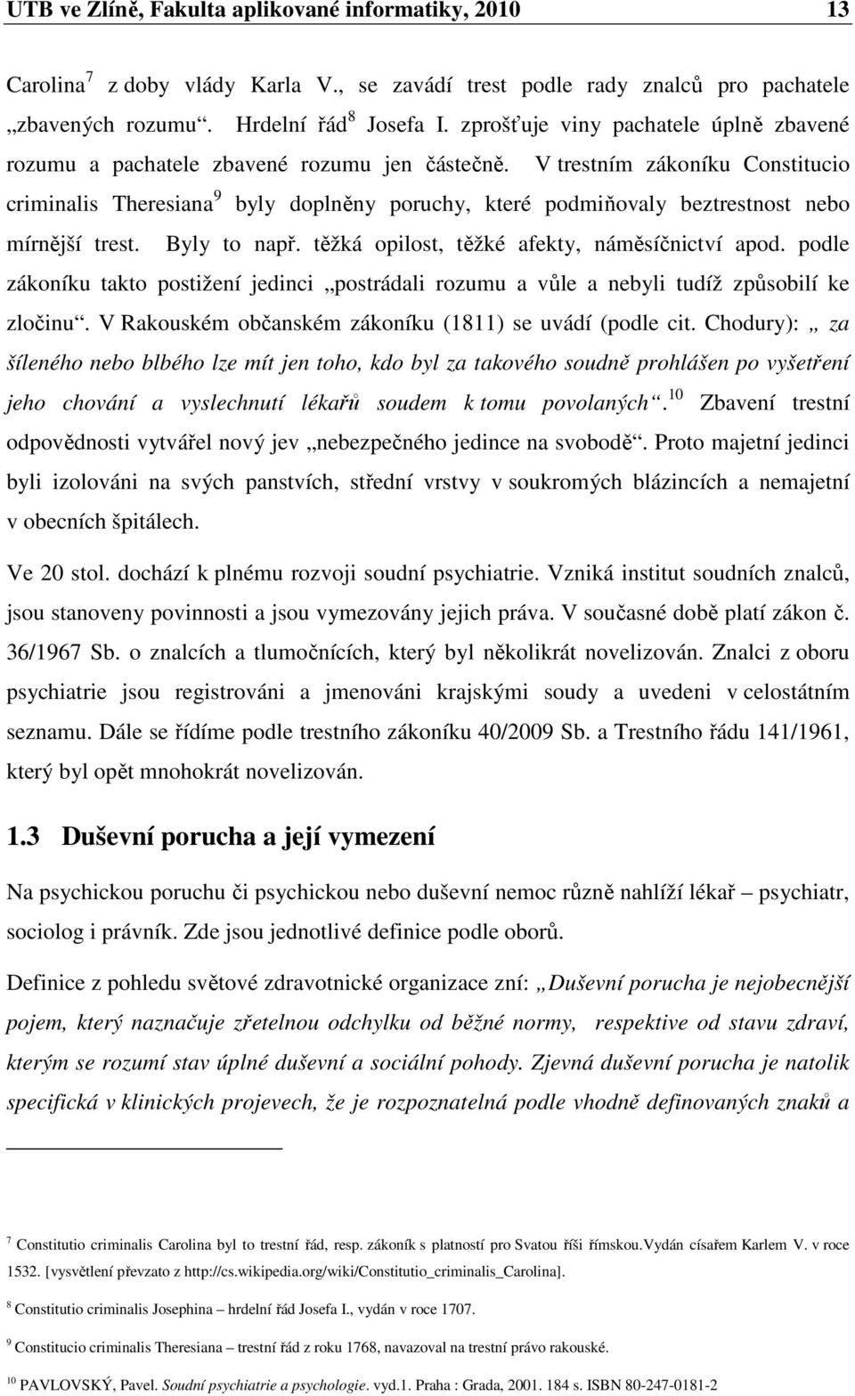 V trestním zákoníku Constitucio criminalis Theresiana 9 byly doplněny poruchy, které podmiňovaly beztrestnost nebo mírnější trest. Byly to např. těžká opilost, těžké afekty, náměsíčnictví apod.