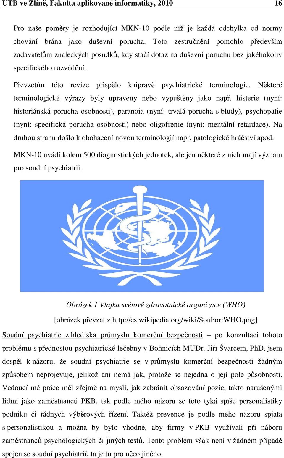 Převzetím této revize přispělo k úpravě psychiatrické terminologie. Některé terminologické výrazy byly upraveny nebo vypuštěny jako např.