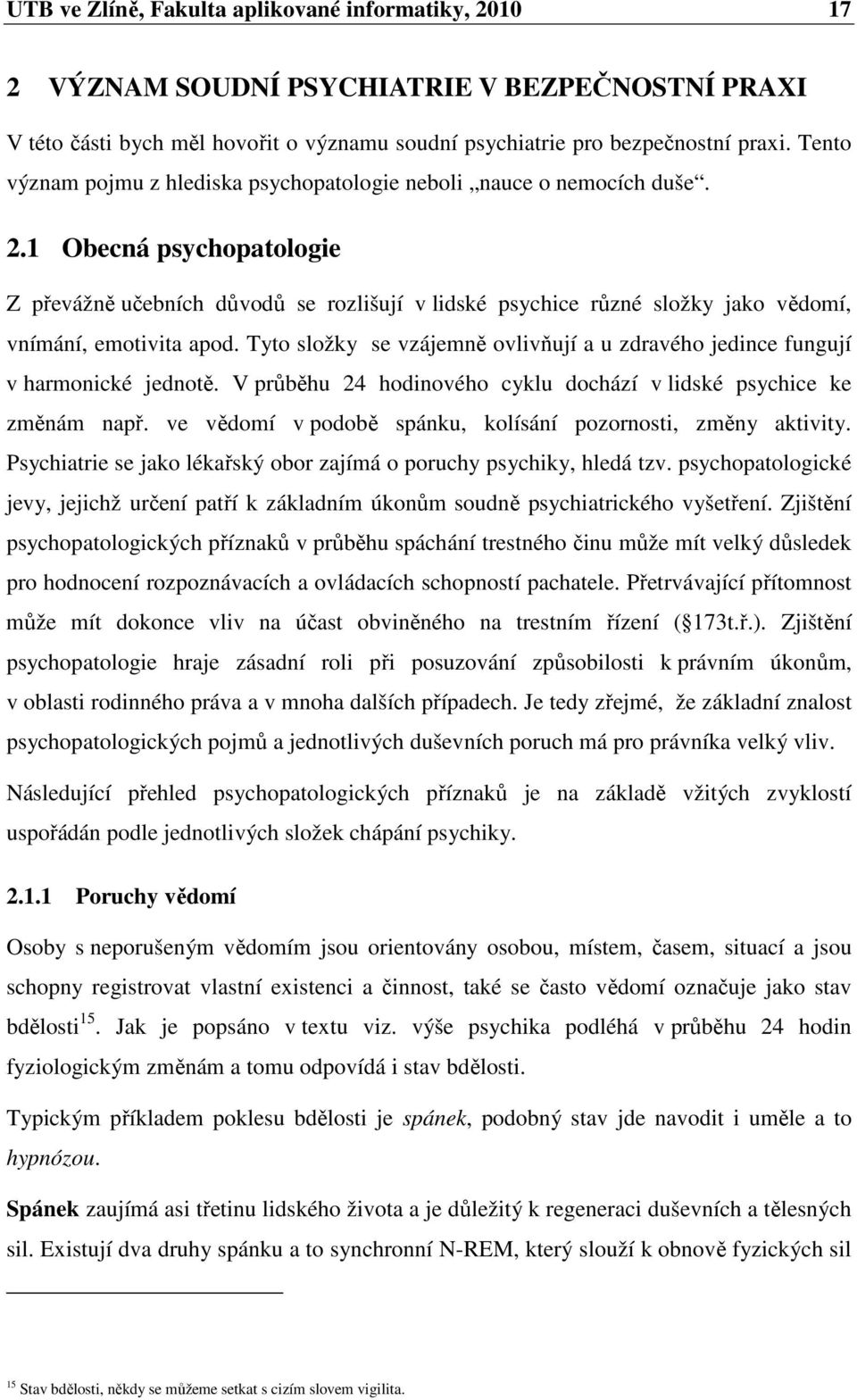 1 Obecná psychopatologie Z převážně učebních důvodů se rozlišují v lidské psychice různé složky jako vědomí, vnímání, emotivita apod.