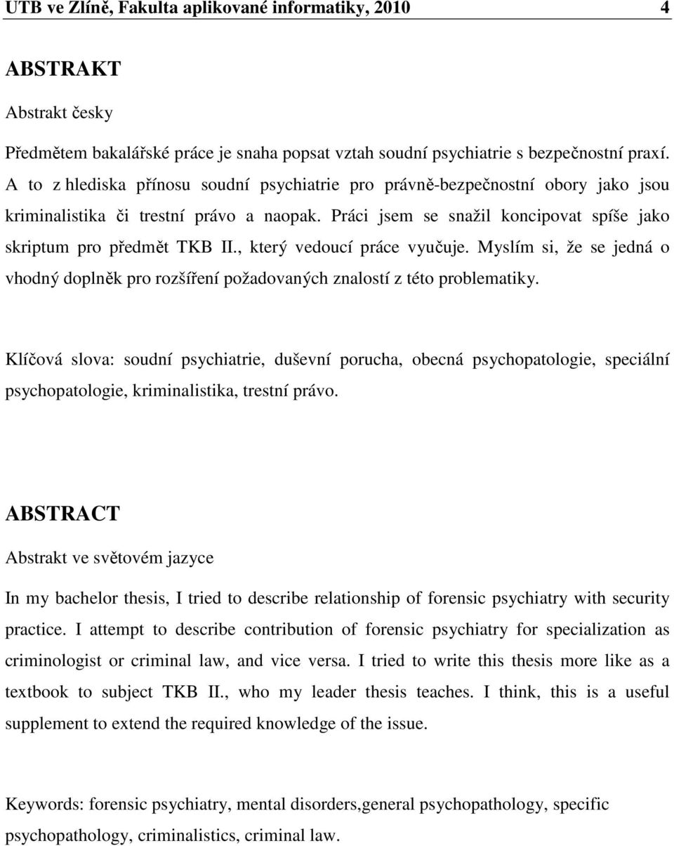 , který vedoucí práce vyučuje. Myslím si, že se jedná o vhodný doplněk pro rozšíření požadovaných znalostí z této problematiky.