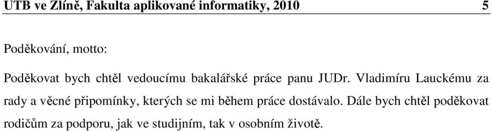 Vladimíru Lauckému za rady a věcné připomínky, kterých se mi během práce