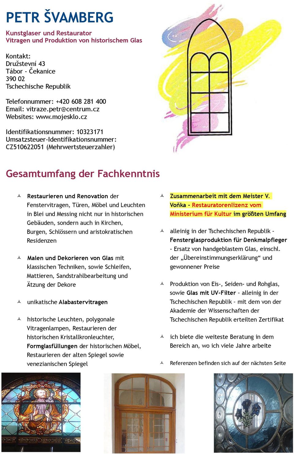 cz Identifikationsnummer: 10323171 Umsatzsteuer-Identifikationsnummer: CZ510622051 (Mehrwertsteuerzahler) Gesamtumfang der Fachkenntnis Restaurieren und Renovation der Fenstervitragen, Türen, Möbel