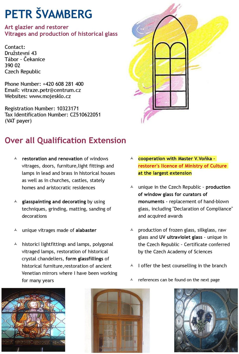 cz Registration Number: 10323171 Tax Identification Number: CZ510622051 (VAT payer) Over all Qualification Extension restoration and renovation of windows vitrages, doors, furniture,light fittings