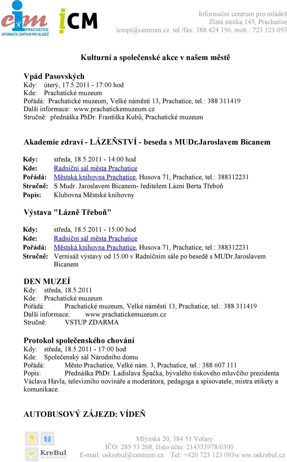 Jaroslavem Bicanem Kdy: Kde: Pořádá: Stručně: Popis: středa, 18.5.2011-14:00 hod Radniční sál města Prachatice Městská knihovna Prachatice, Husova 71, Prachatice, tel.: 388312231 S Mudr.