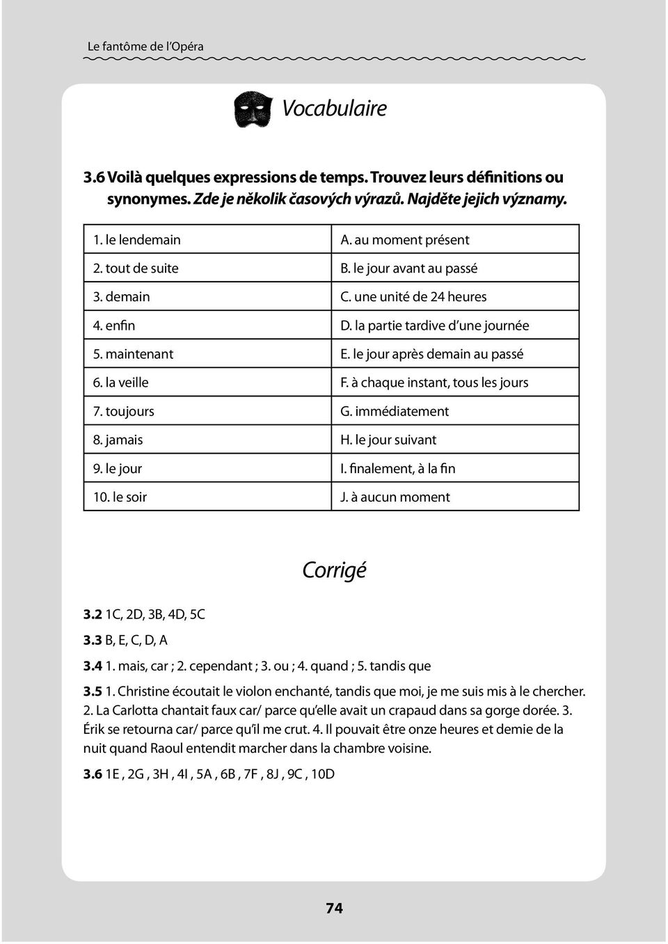 la veille F. à chaque instant, tous les jours 7. toujours G. immédiatement 8. jamais H. le jour suivant 9. le jour I. finalement, à la fin 10. le soir J. à aucun moment Corrigé 3.