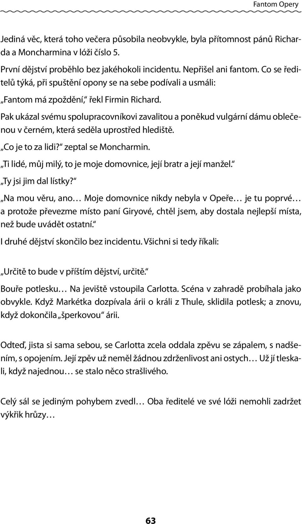 Pak ukázal svému spolupracovníkovi zavalitou a poněkud vulgární dámu oblečenou v černém, která seděla uprostřed hlediště. Co je to za lidi? zeptal se Moncharmin.