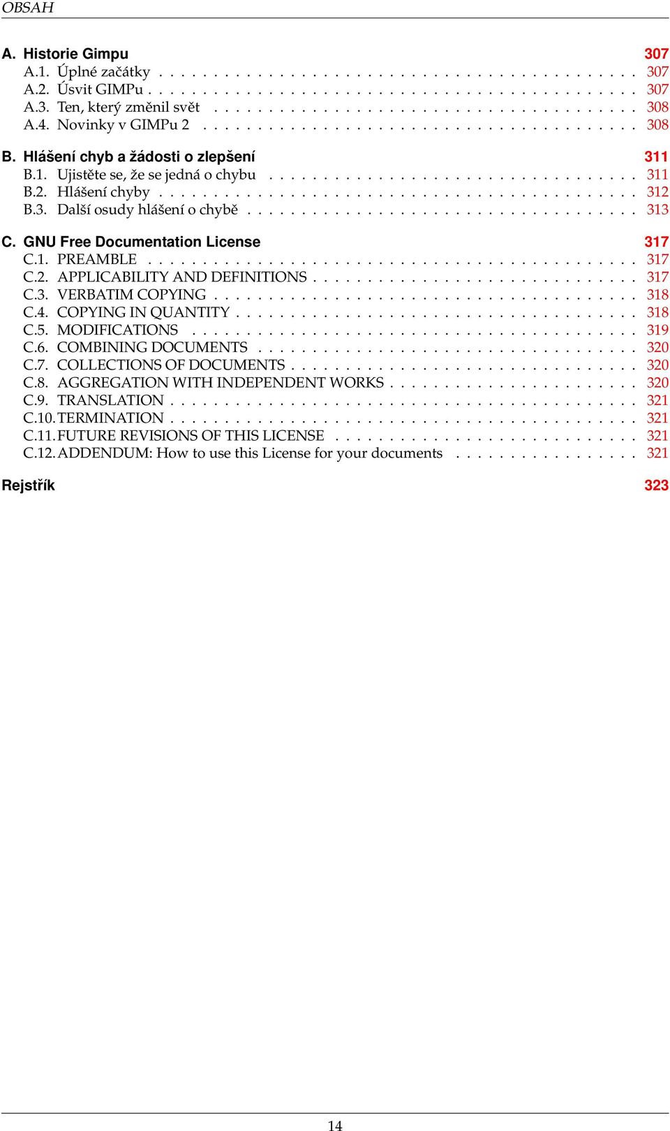 ........................................... 312 B.3. Další osudy hlášení o chybě.................................... 313 C. GNU Free Documentation License 317 C.1. PREAMBLE............................................. 317 C.2. APPLICABILITY AND DEFINITIONS.