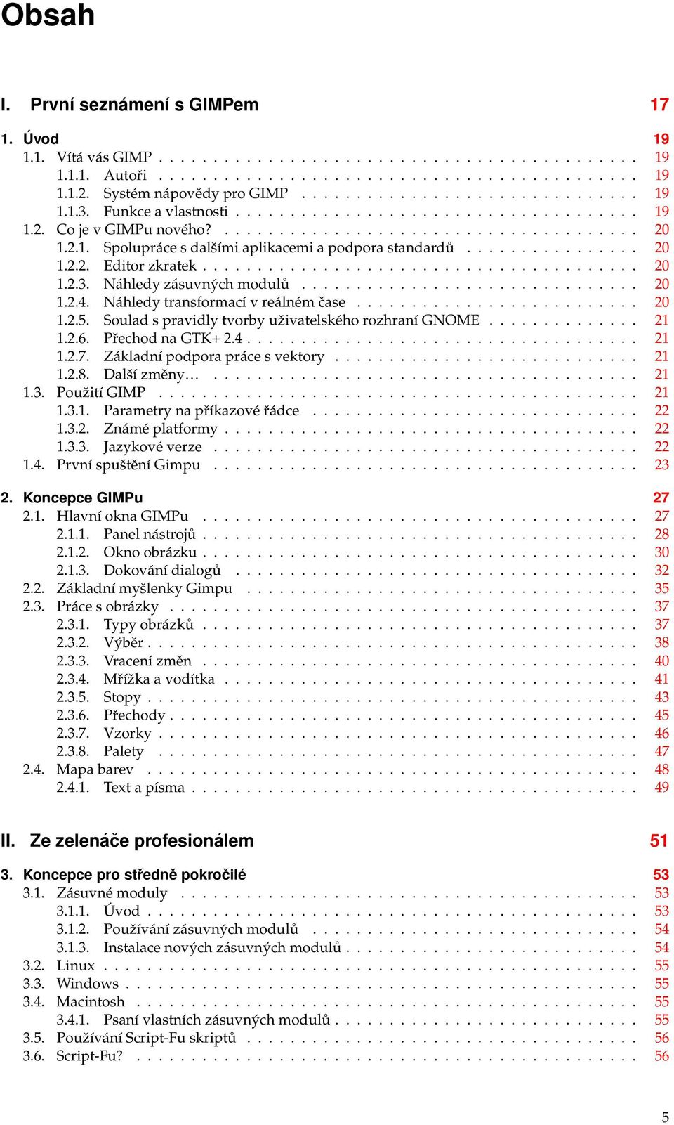 ............... 20 1.2.2. Editor zkratek........................................ 20 1.2.3. Náhledy zásuvných modulů............................... 20 1.2.4. Náhledy transformací v reálném čase.......................... 20 1.2.5.