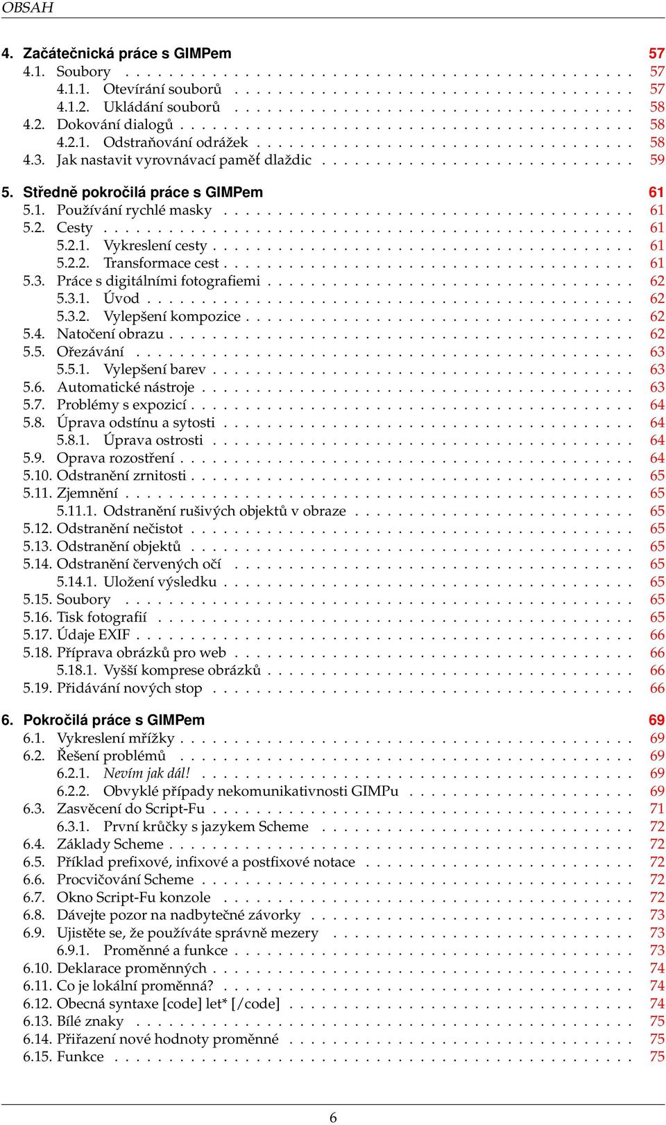 Středně pokročilá práce s GIMPem 61 5.1. Používání rychlé masky...................................... 61 5.2. Cesty................................................. 61 5.2.1. Vykreslení cesty....................................... 61 5.2.2. Transformace cest.