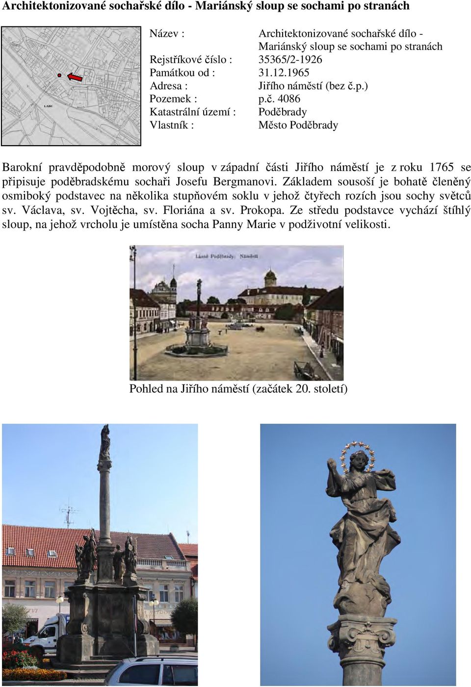 p.) Pozemek : p.č. 4086 Město Poděbrady Barokní pravděpodobně morový sloup v západní části Jiřího náměstí je z roku 1765 se připisuje poděbradskému sochaři Josefu Bergmanovi.