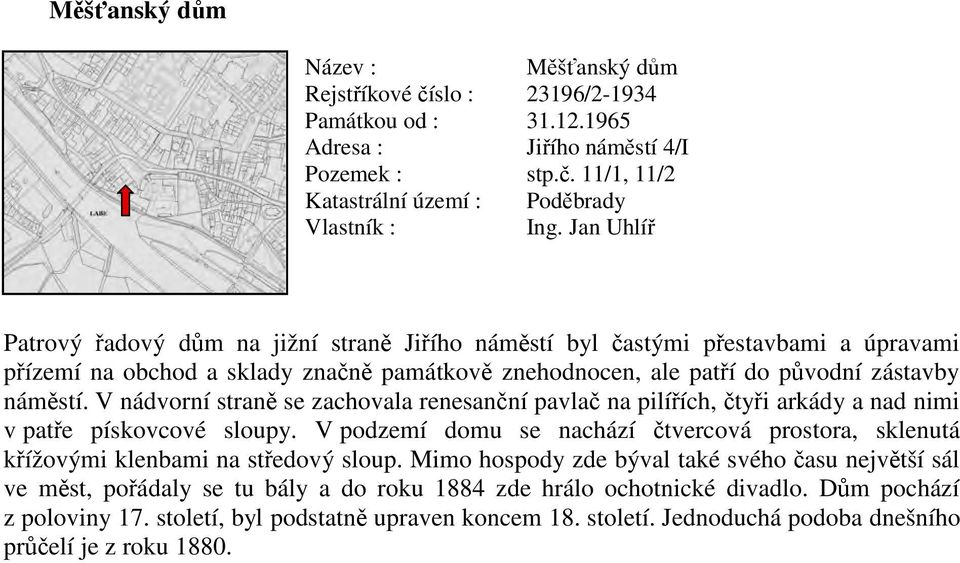 V nádvorní straně se zachovala renesanční pavlač na pilířích, čtyři arkády a nad nimi v patře pískovcové sloupy.