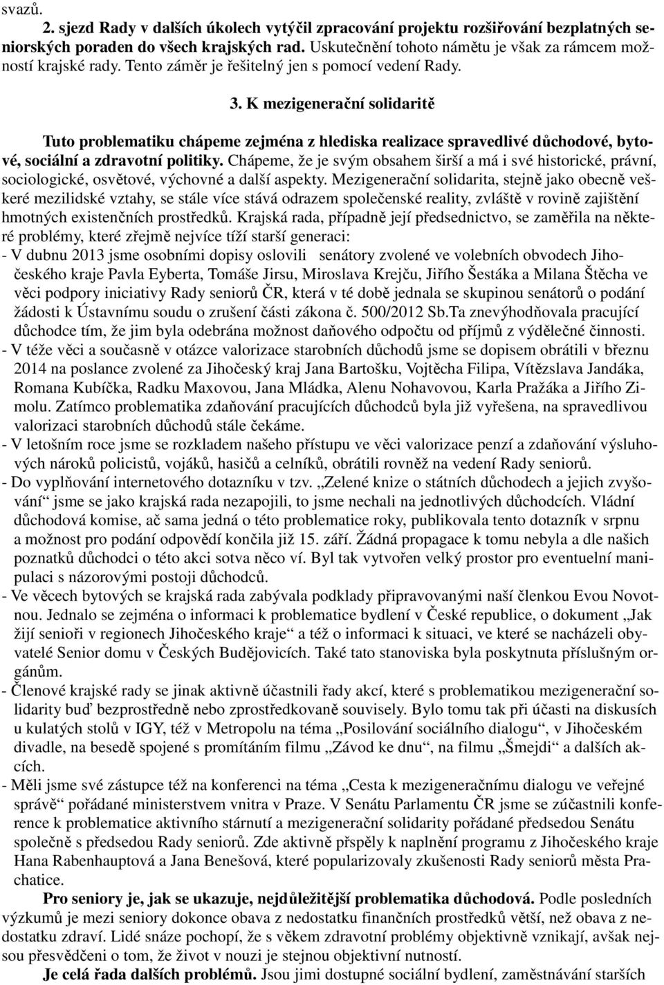 K mezigenerační solidaritě Tuto problematiku chápeme zejména z hlediska realizace spravedlivé důchodové, bytové, sociální a zdravotní politiky.