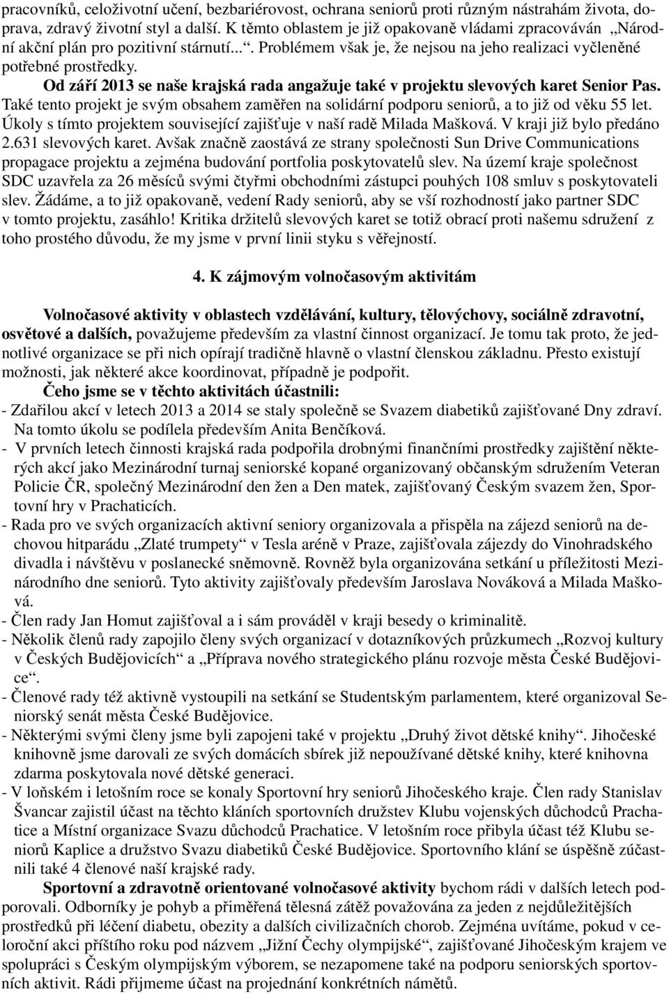 Od září 2013 se naše krajská rada angažuje také v projektu slevových karet Senior Pas. Také tento projekt je svým obsahem zaměřen na solidární podporu seniorů, a to již od věku 55 let.