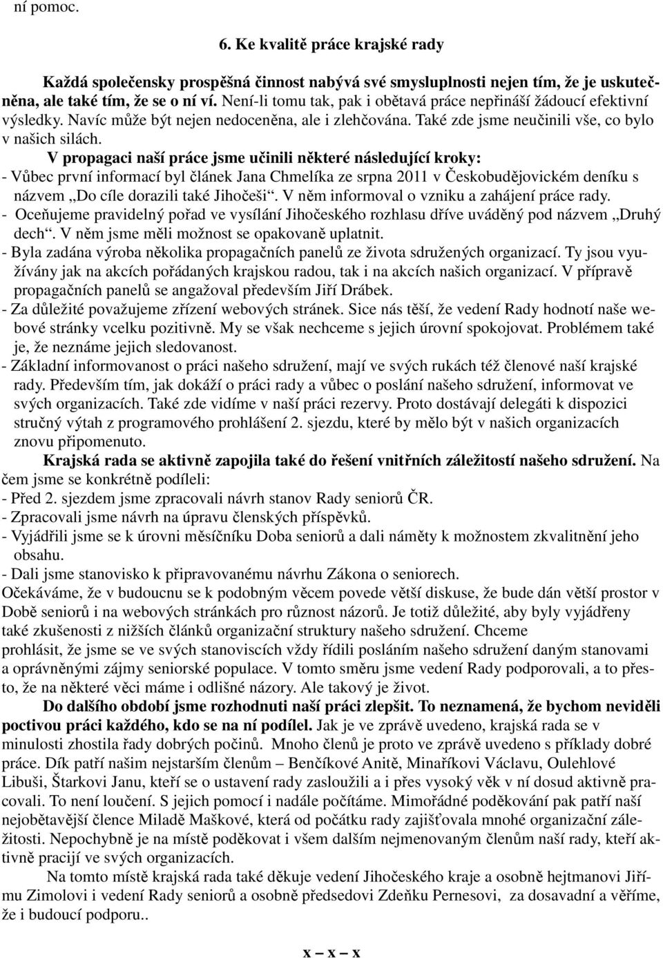 V propagaci naší práce jsme učinili některé následující kroky: - Vůbec první informací byl článek Jana Chmelíka ze srpna 2011 v Českobudějovickém deníku s názvem Do cíle dorazili také Jihočeši.