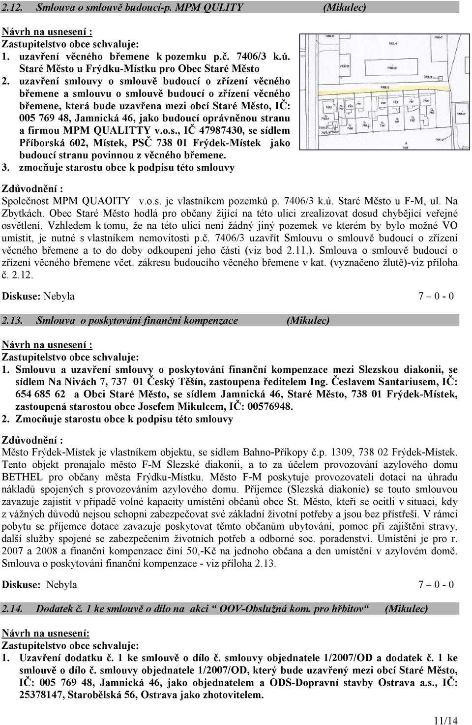 budoucí oprávněnou stranu a firmou MPM QUALITTY v.o.s., IČ 47987430, se sídlem Příborská 602, Místek, PSČ 738 01 Frýdek-Místek jako budoucí stranu povinnou z věcného břemene. 3.