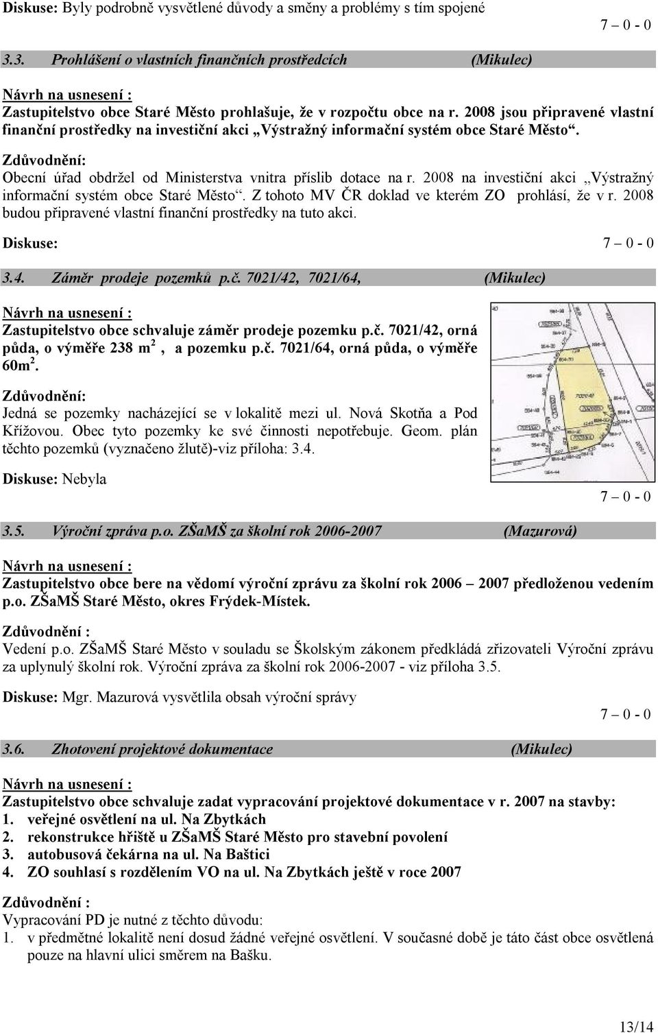 2008 jsou připravené vlastní finanční prostředky na investiční akci Výstražný informační systém obce Staré Město. Obecní úřad obdržel od Ministerstva vnitra příslib dotace na r.