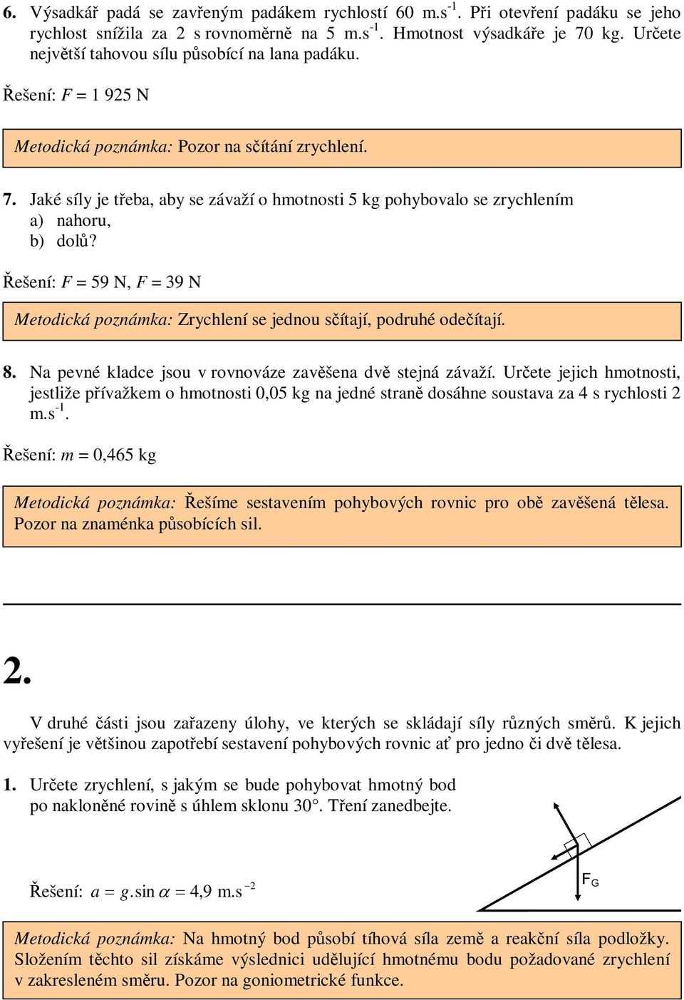 Jaké síly je teba, aby se závaží o hmotnosti 5 kg pohybovalo se zrychlením a) nahoru, b) dol? F = 59 N, F = 39 N Metodická poznámka: Zrychlení se jednou sítají, podruhé odeítají. 8.