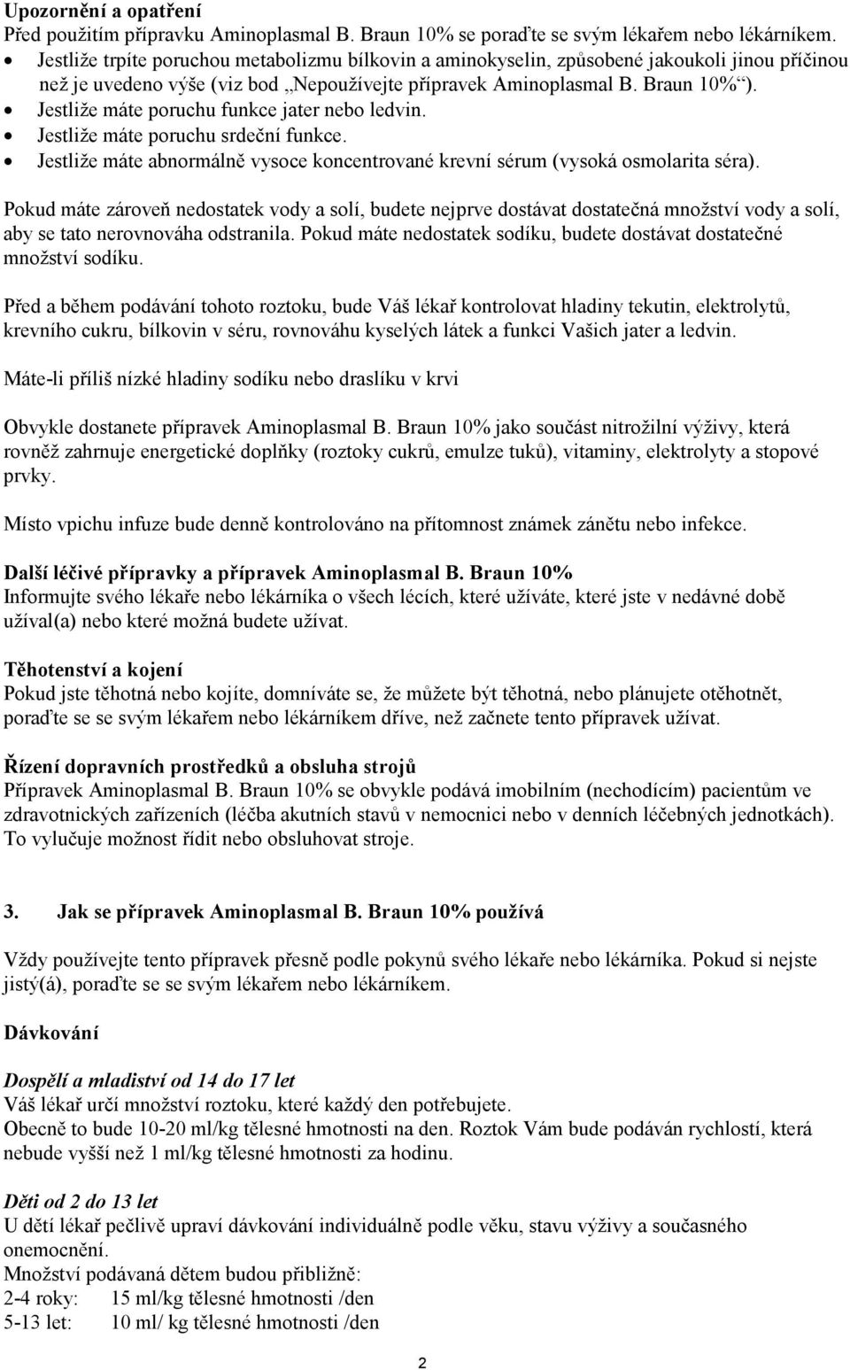 Jestliže máte poruchu funkce jater nebo ledvin. Jestliže máte poruchu srdeční funkce. Jestliže máte abnormálně vysoce koncentrované krevní sérum (vysoká osmolarita séra).