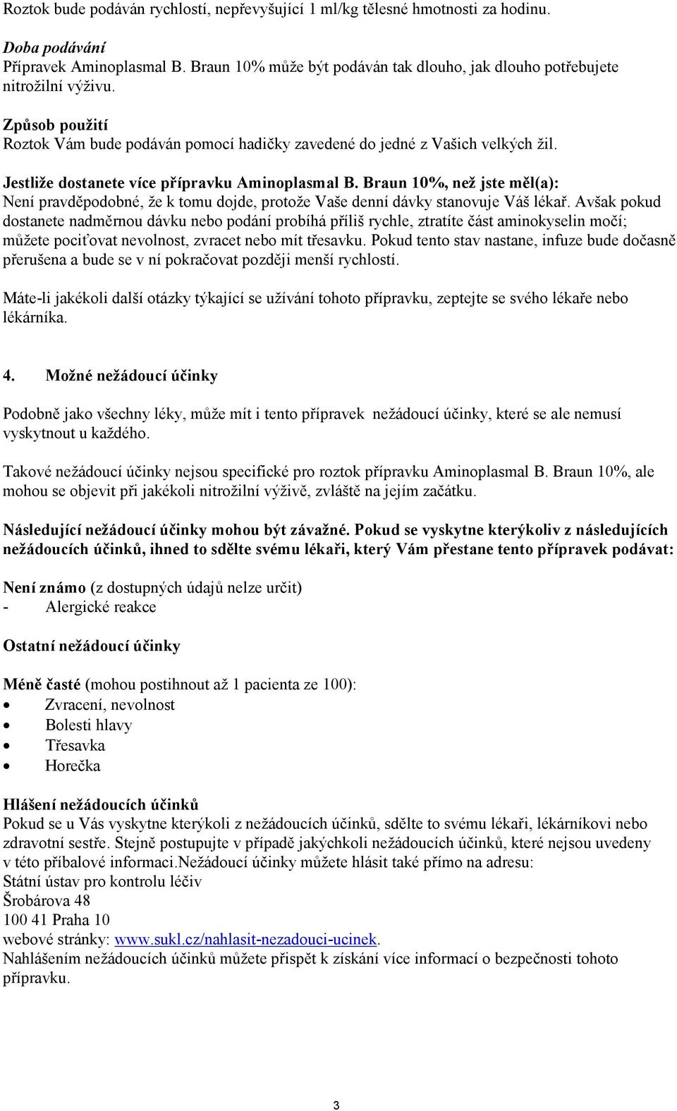 Jestliže dostanete více přípravku Aminoplasmal B. Braun 10%, než jste měl(a): Není pravděpodobné, že k tomu dojde, protože Vaše denní dávky stanovuje Váš lékař.