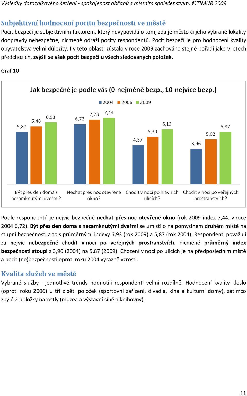 I v této oblasti zůstalo v roce 2009 zachováno stejné pořadí jako v letech předchozích, zvýšil se však pocit bezpečí u všech sledovaných položek.