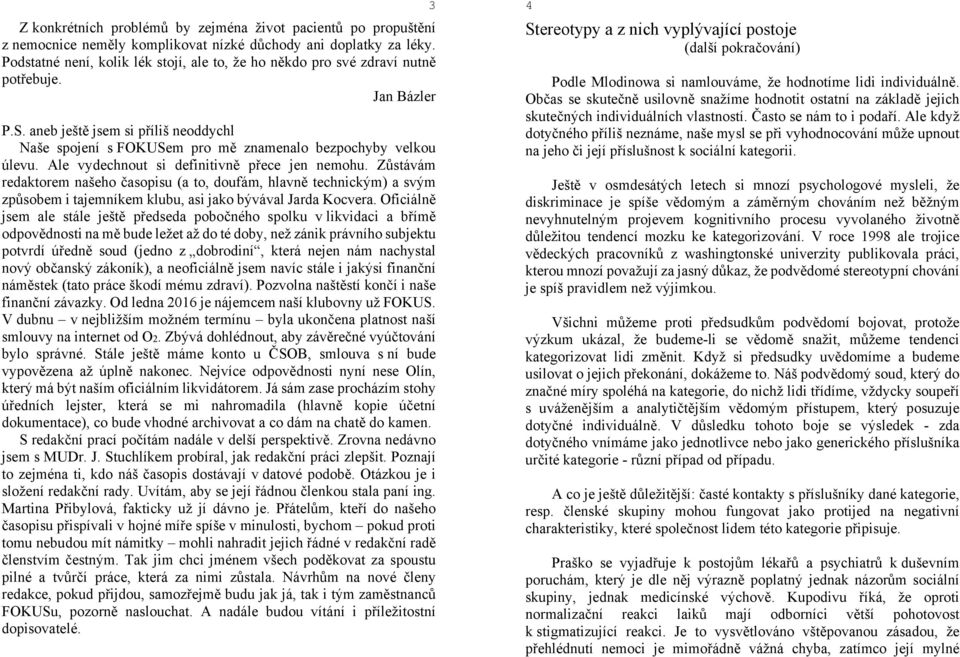 aneb ještě jsem si příliš neoddychl Naše spojení s FOKUSem pro mě znamenalo bezpochyby velkou úlevu. Ale vydechnout si definitivně přece jen nemohu.