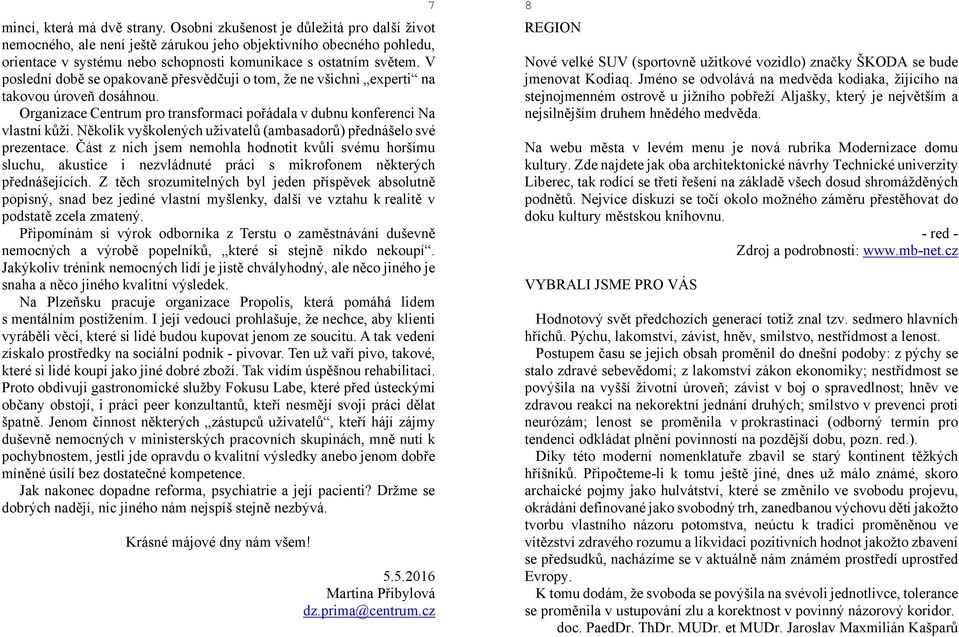 V poslední době se opakovaně přesvědčuji o tom, že ne všichni experti na takovou úroveň dosáhnou. Organizace Centrum pro transformaci pořádala v dubnu konferenci Na vlastní kůži.