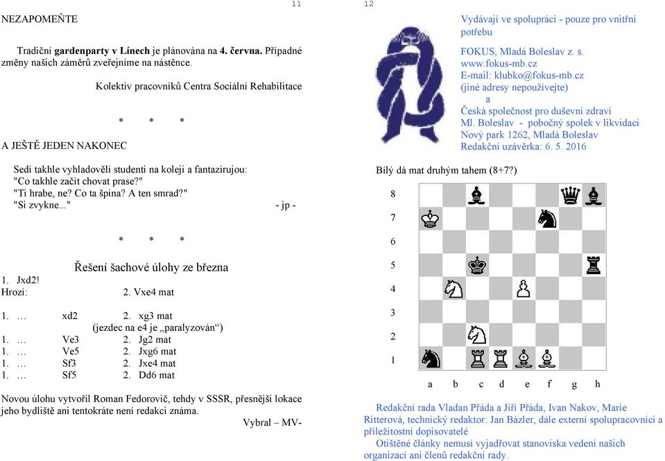 A ten smrad?" "Si zvykne..." - jp - Řešení šachové úlohy ze března 1. Jxd2! Hrozí: 2. Vxe4 mat 12 Bílý dá mat druhým tahem (8+7?