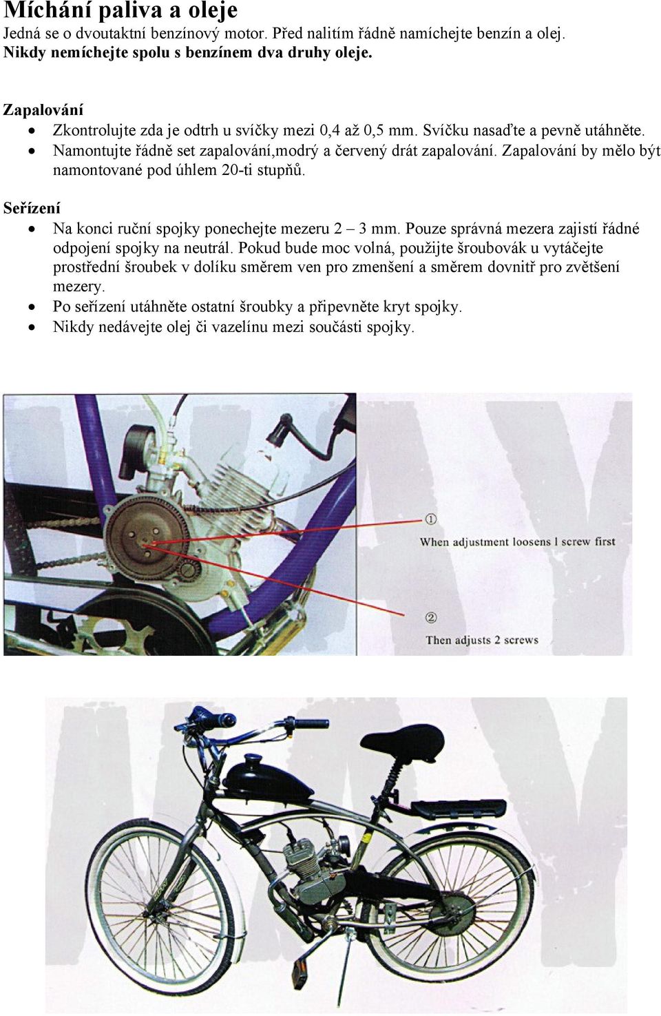 Zapalování by mělo být namontované pod úhlem 20-ti stupňů. Seřízení Na konci ruční spojky ponechejte mezeru 2 3 mm. Pouze správná mezera zajistí řádné odpojení spojky na neutrál.