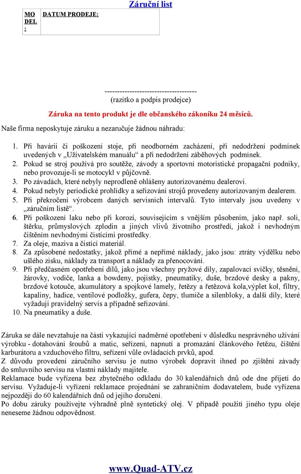 Při havárii či poškození stoje, při neodborném zacházení, při nedodržení podmínek uvedených v Uživatelském manuálu a při nedodržení záběhových podmínek. 2.