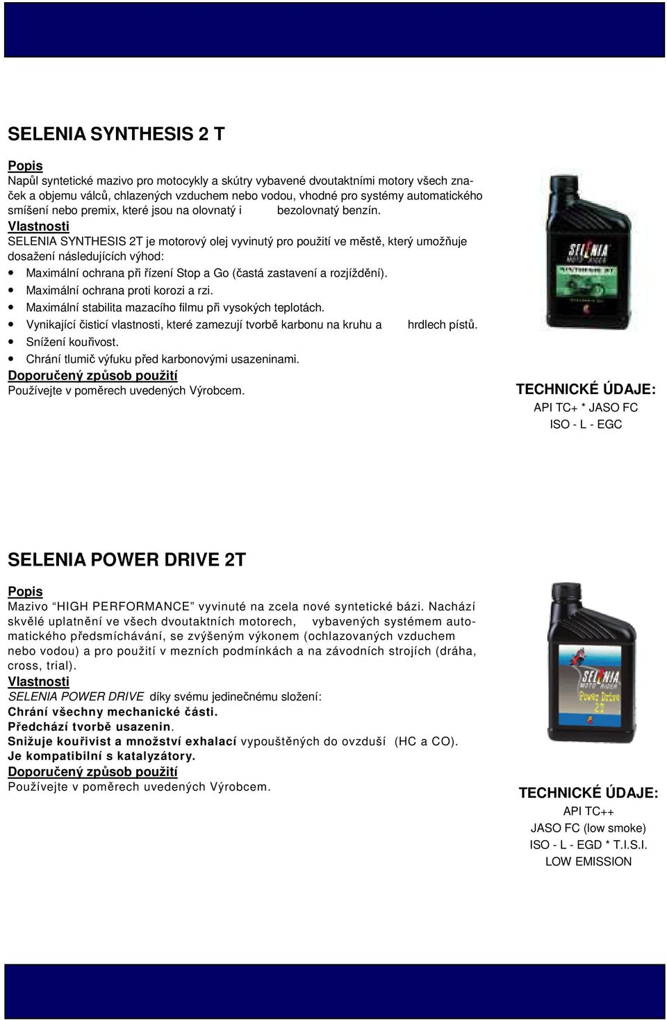 SELENIA SYNTHESIS 2T je motorový olej vyvinutý pro použití ve městě, který umožňuje dosažení následujících výhod: Maximální ochrana při řízení Stop a Go (častá zastavení a rozjíždění).