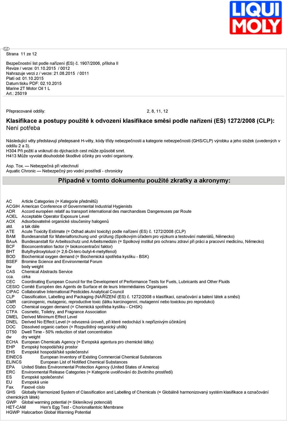 H413 Může vyvolt dlouhodobé škodlivé účinky pro vodní orgnismy. Asp. Tox.